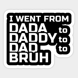 I went from Dada to Daddy to Dad to Bruh Sticker